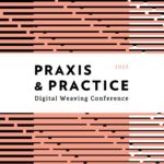 Praxis and Practice : Digital Weaving Conference
