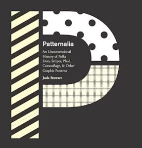 A Black, white, and ecru patterned large letter "P" takes up the majority of the image, with the text "Patternalia: An Unconventional History of Polka Dots, Stripes, Plaid, Camouflage, & Other Graphic Patterns" in the hole of the P