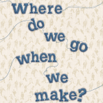 Where do we go when we make?